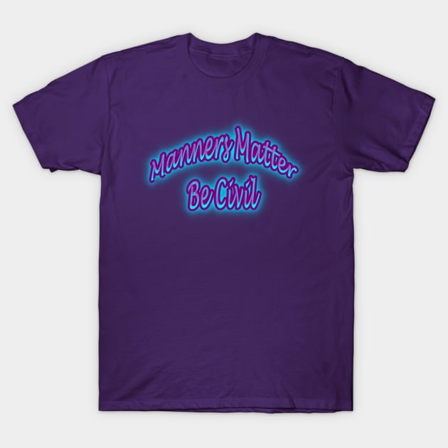 Manners Matter Be Civil T-Shirt by Creative Creation